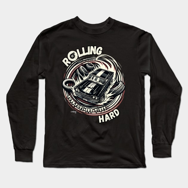 Rolling Hard - Burn Fuel and Tires - Vintage Classic American Muscle Car - Hot Rod and Rat Rod Rockabilly Retro Collection Long Sleeve T-Shirt by LollipopINC